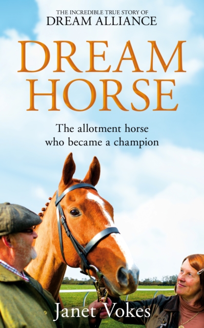 Dream Horse : The Incredible True Story of Dream Alliance - the Allotment Horse who Became a Champion, Hardback Book