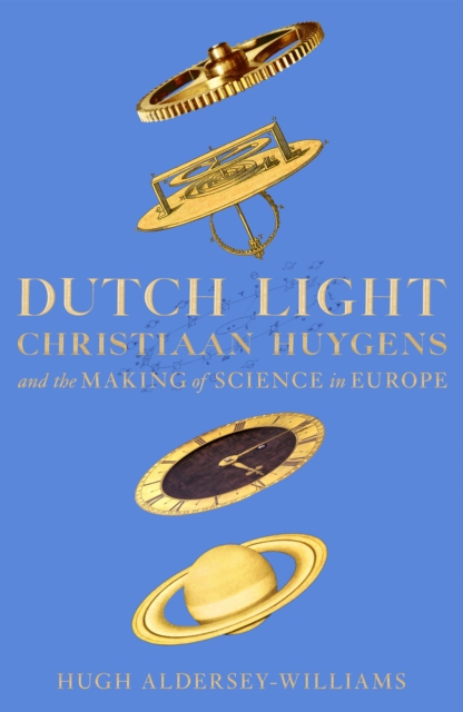Dutch Light : Christiaan Huygens and the Making of Science in Europe, Hardback Book