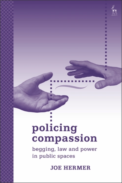 Policing Compassion : Begging, Law and Power in Public Spaces, PDF eBook