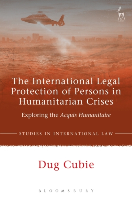 The International Legal Protection of Persons in Humanitarian Crises : Exploring the Acquis Humanitaire, PDF eBook