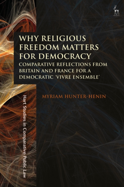 Why Religious Freedom Matters for Democracy : Comparative Reflections from Britain and France for a Democratic “Vivre Ensemble”, Hardback Book