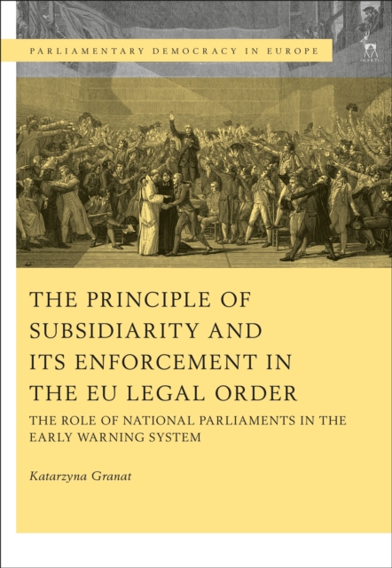 The Principle of Subsidiarity and its Enforcement in the EU Legal Order : The Role of National Parliaments in the Early Warning System, Hardback Book