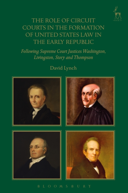 The Role of Circuit Courts in the Formation of United States Law in the Early Republic : Following Supreme Court Justices Washington, Livingston, Story and Thompson, EPUB eBook