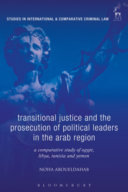 Transitional Justice and the Prosecution of Political Leaders in the Arab Region : A Comparative Study of Egypt, Libya, Tunisia and Yemen, EPUB eBook