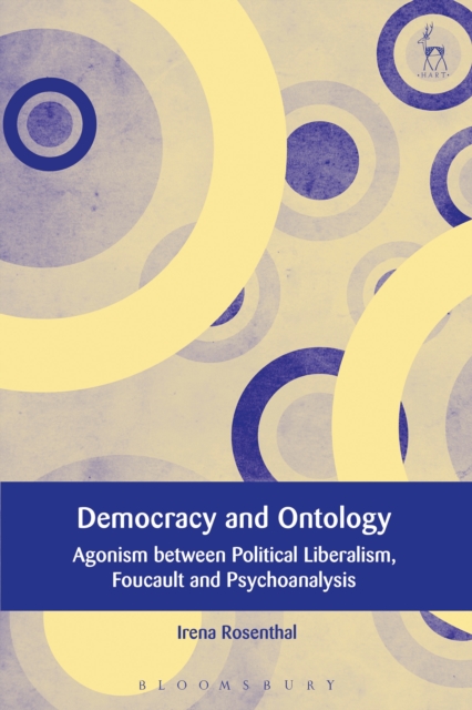 Democracy and Ontology : Agonism Between Political Liberalism, Foucault and Psychoanalysis, PDF eBook