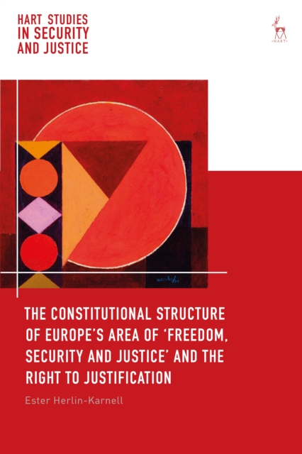 The Constitutional Structure of Europe’s Area of ‘Freedom, Security and Justice’ and the Right to Justification, PDF eBook