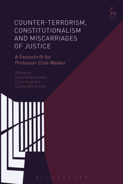 Counter-terrorism, Constitutionalism and Miscarriages of Justice : A Festschrift for Professor Clive Walker, Hardback Book