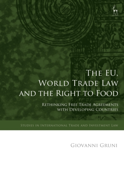 The EU, World Trade Law and the Right to Food : Rethinking Free Trade Agreements with Developing Countries, Hardback Book