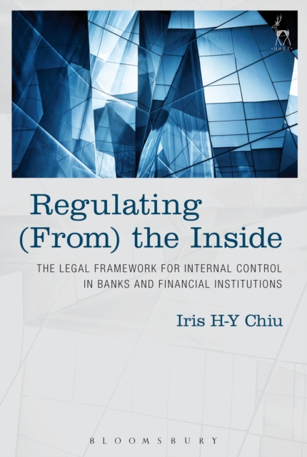 Regulating (From) the Inside : The Legal Framework for Internal Control in Banks and Financial Institutions, Paperback / softback Book