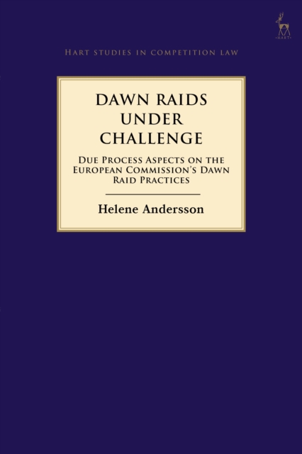 Dawn Raids Under Challenge : Due Process Aspects on the European Commission's Dawn Raid Practices, Hardback Book