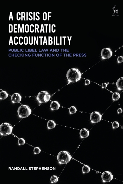 A Crisis of Democratic Accountability : Public Libel Law and the Checking Function of the Press, PDF eBook