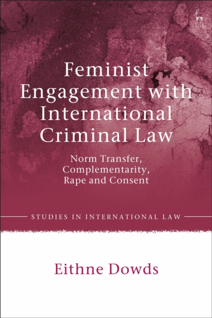 Feminist Engagement with International Criminal Law : Norm Transfer, Complementarity, Rape and Consent, Hardback Book