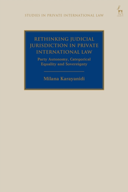 Rethinking Judicial Jurisdiction in Private International Law : Party Autonomy, Categorical Equality and Sovereignty, Hardback Book