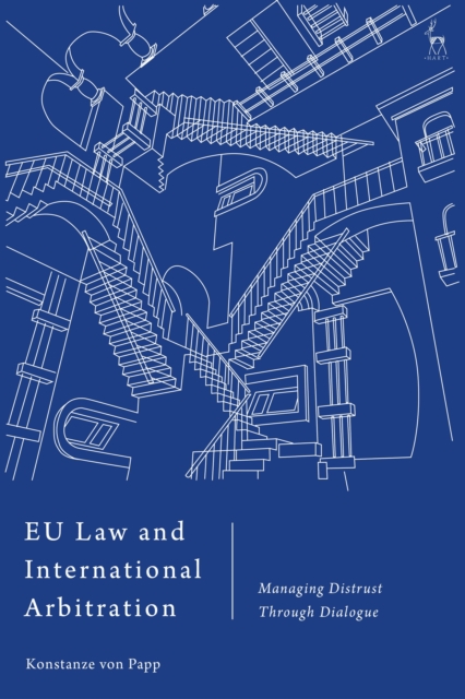 EU Law and International Arbitration : Managing Distrust Through Dialogue, Hardback Book