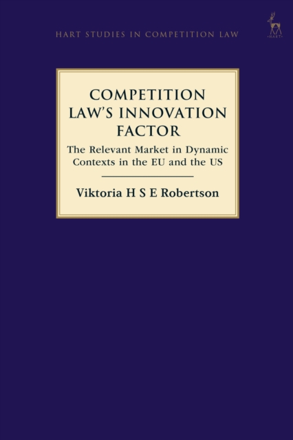 Competition Law’s Innovation Factor : The Relevant Market in Dynamic Contexts in the EU and the US, Hardback Book