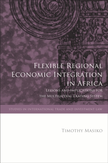 Flexible Regional Economic Integration in Africa : Lessons and Implications for the Multilateral Trading System, Hardback Book