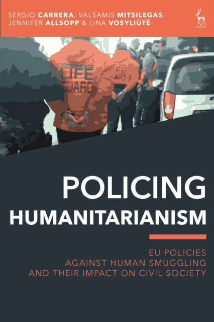 Policing Humanitarianism : EU Policies Against Human Smuggling and their Impact on Civil Society, Paperback / softback Book