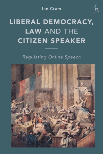 Liberal Democracy, Law and the Citizen Speaker : Regulating Online  Speech, Paperback / softback Book