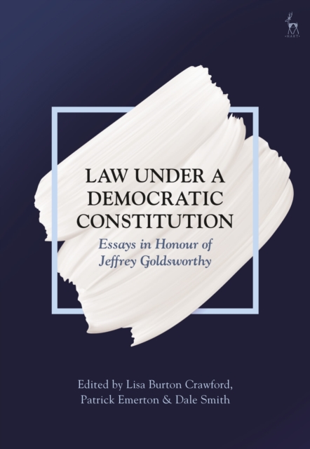 Law Under a Democratic Constitution : Essays in Honour of Jeffrey Goldsworthy, Paperback / softback Book