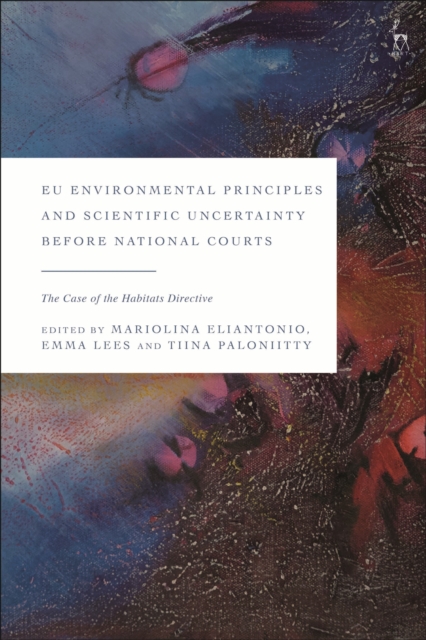 EU Environmental Principles and Scientific Uncertainty before National Courts : The Case of the Habitats Directive, Hardback Book