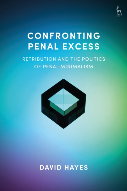 Confronting Penal Excess : Retribution and the Politics of Penal Minimalism, Paperback / softback Book