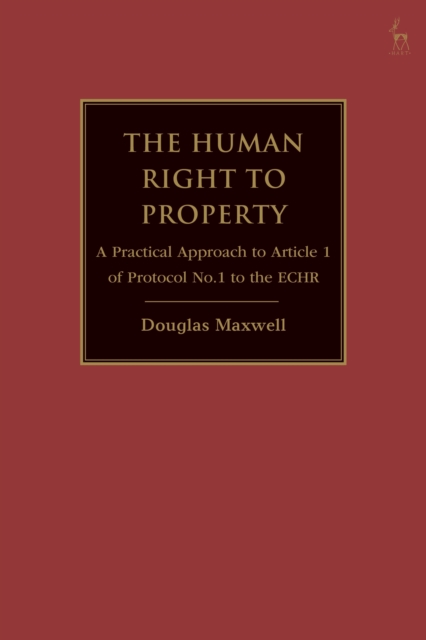 The Human Right to Property : A Practical Approach to Article 1 of Protocol No.1 to the ECHR, Hardback Book