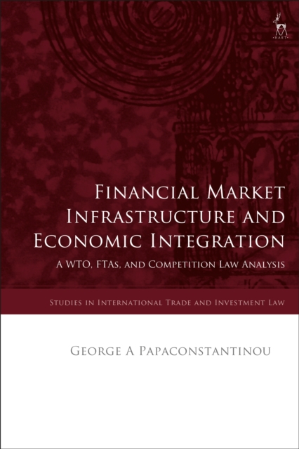 Financial Market Infrastructure and Economic Integration : A WTO, FTAs, and Competition Law Analysis, EPUB eBook