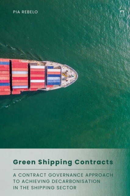 Green Shipping Contracts : A Contract Governance Approach to Achieving Decarbonisation in the Shipping Sector, Hardback Book