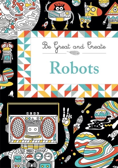 Be Great and Create: Robots, Paperback / softback Book