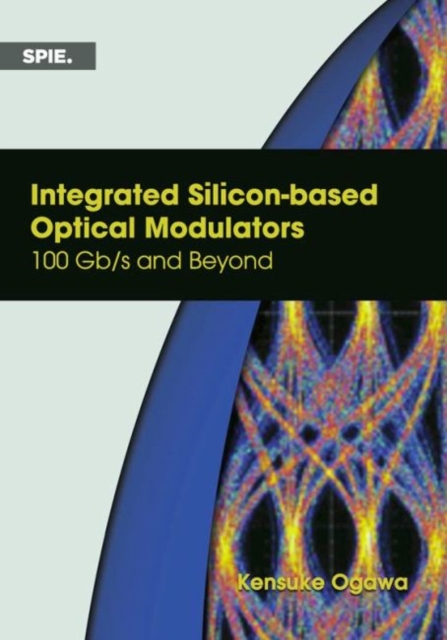 Integrated Silicon-based Optical Modulators : 100 Gb/s and Beyond, Paperback / softback Book