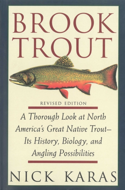 Brook Trout : A Thorough Look at North America's Great Native Trout- Its History, Biology, and Angling Possibilities, EPUB eBook