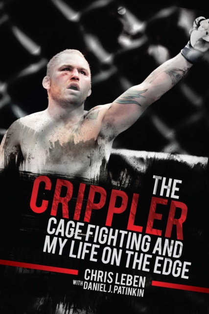 The Crippler : Cage Fighting and My Life on the Edge, EPUB eBook
