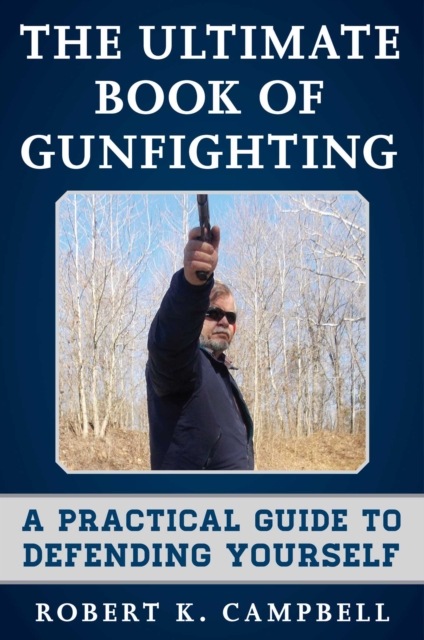 The Ultimate Book of Gunfighting : A Practical Guide to Defending Yourself, EPUB eBook