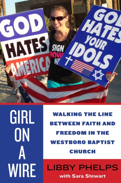 Girl on a Wire : Walking the Line Between Faith and Freedom in the Westboro Baptist Church, EPUB eBook