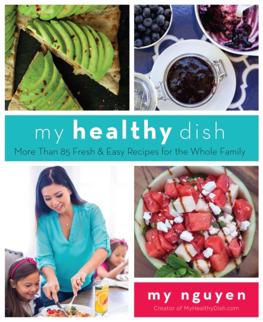 My Healthy Dish : More Than 85 Fresh & Easy Recipes for the Whole Family, EPUB eBook