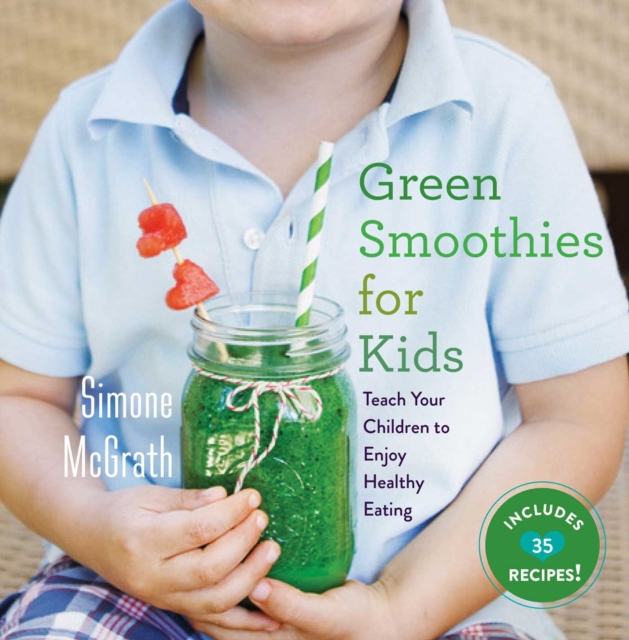 Green Smoothies for Kids : Teach Your Children to Enjoy Healthy Eating, EPUB eBook
