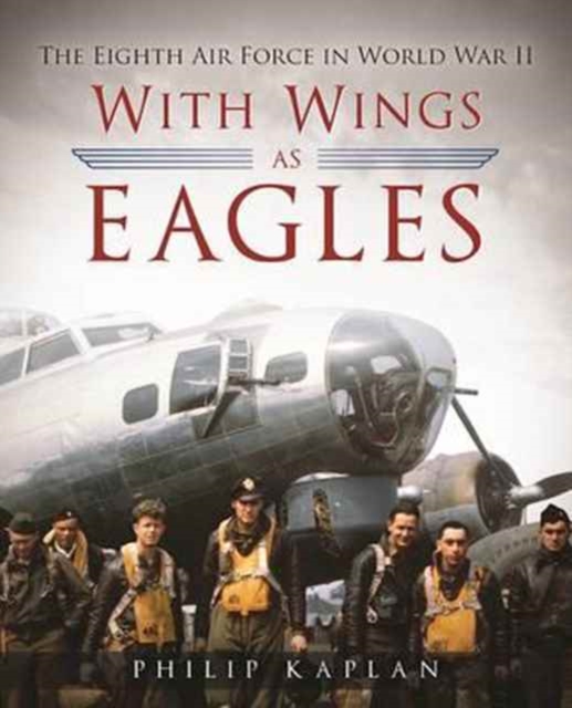 With Wings As Eagles : The Eighth Air Force in World War II, Hardback Book