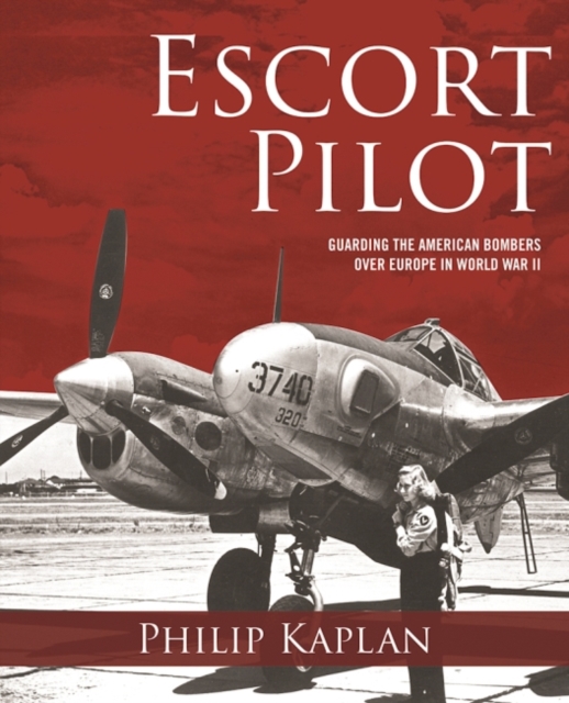 Escort Pilot : Guarding the American Bombers Over Europe in World War II, Paperback / softback Book