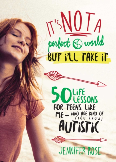 It's Not a Perfect World, but I'll Take It : 50 Life Lessons for Teens Like Me Who Are Kind of (You Know) Autistic, EPUB eBook