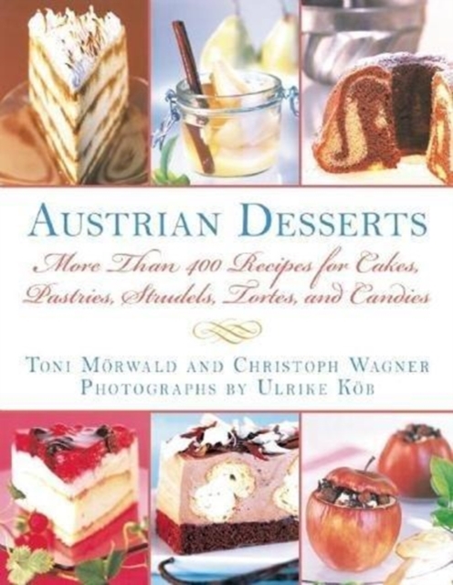 Austrian Desserts : More Than 400 Recipes for Cakes, Pastries, Strudels, Tortes, and Candies, Paperback / softback Book