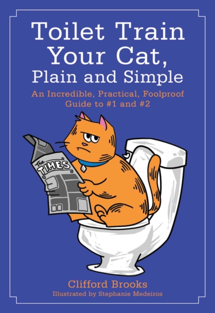 Toilet Train Your Cat, Plain and Simple : An Incredible, Practical, Foolproof Guide to #1 and #2, EPUB eBook