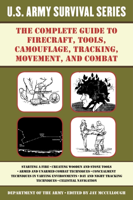 The Complete U.S. Army Survival Guide to Firecraft, Tools, Camouflage, Tracking, Movement, and Combat, EPUB eBook