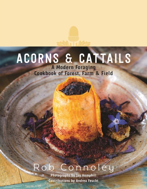 Acorns & Cattails : A Modern Foraging Cookbook of Forest, Farm & Field, EPUB eBook