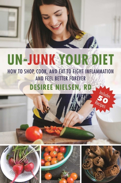 Un-Junk Your Diet : How to Shop, Cook, and Eat to Fight Inflammation and Feel Better Forever, EPUB eBook