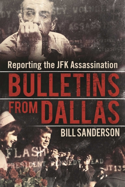 Bulletins from Dallas : Reporting the JFK Assassination, Hardback Book