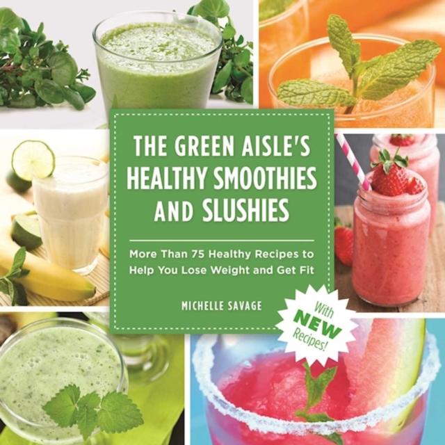 The Green Aisle's Healthy Smoothies & Slushies : More Than Seventy-Five Healthy Recipes to Help You Lose Weight and Get Fit, EPUB eBook