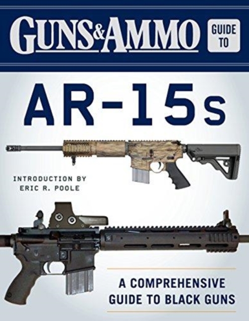 Guns & Ammo Guide to AR-15s : A Comprehensive Guide to Black Guns, Paperback / softback Book