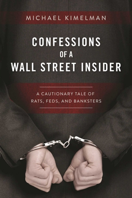 Confessions of a Wall Street Insider : A Cautionary Tale of Rats, Feds, and Banksters, EPUB eBook
