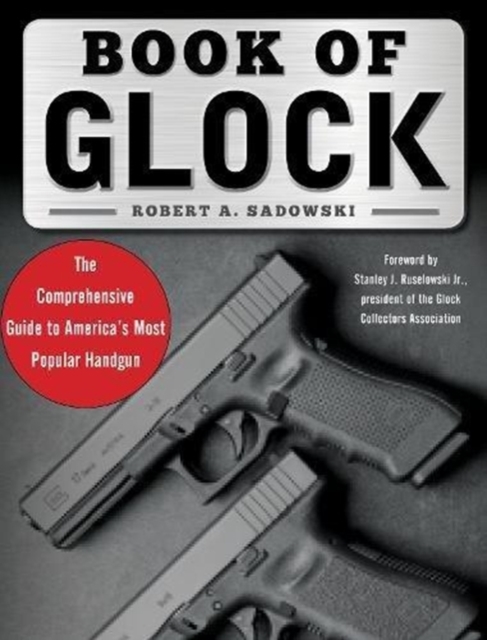 Book of Glock : A Comprehensive Guide to America's Most Popular Handgun, Paperback / softback Book