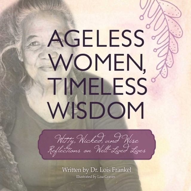 Ageless Women, Timeless Wisdom : Witty, Wicked, and Wise Reflections on Well-Lived Lives, EPUB eBook